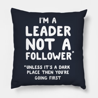 I'm a leader not a follower* Unless it's a dark place then you're going first Pillow