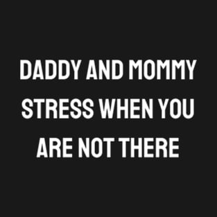 Daddy and mommy stress when you are not there - keep the memory alive T-Shirt