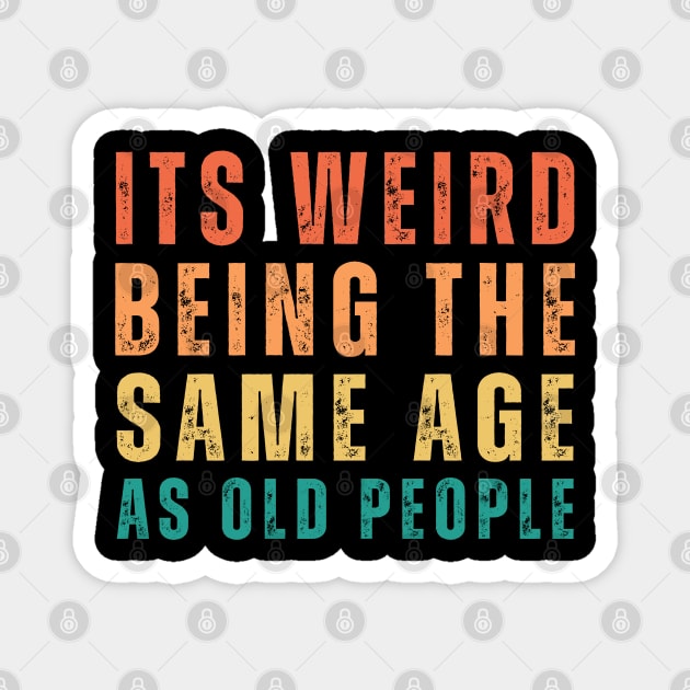 It's Weird Being The Same Age As Old People Retro Funny Magnet by  Funny .designs123