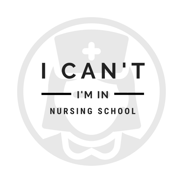 I Can't I'm in Nursing School with Nurse logo in Black by BlueLightDesign