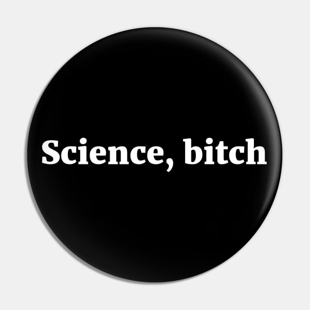 Science, bitch Sassy Joke Pin by RedYolk