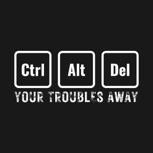 Ctrl + Alt + Del Your Troubles Away_b T-Shirt