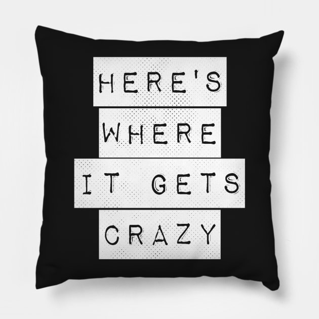 Here's Where It Gets Crazy Pillow by FlashMac