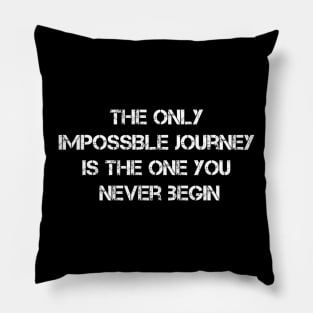 The Only Impossible Journey Is The One You Never Begin Pillow