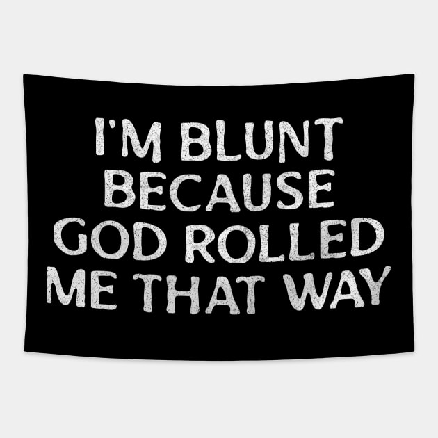 I'm Blunt Because God Rolled Me That Way Tapestry by DankFutura