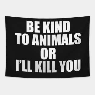 Be kind to animals or I'll kill you Tapestry