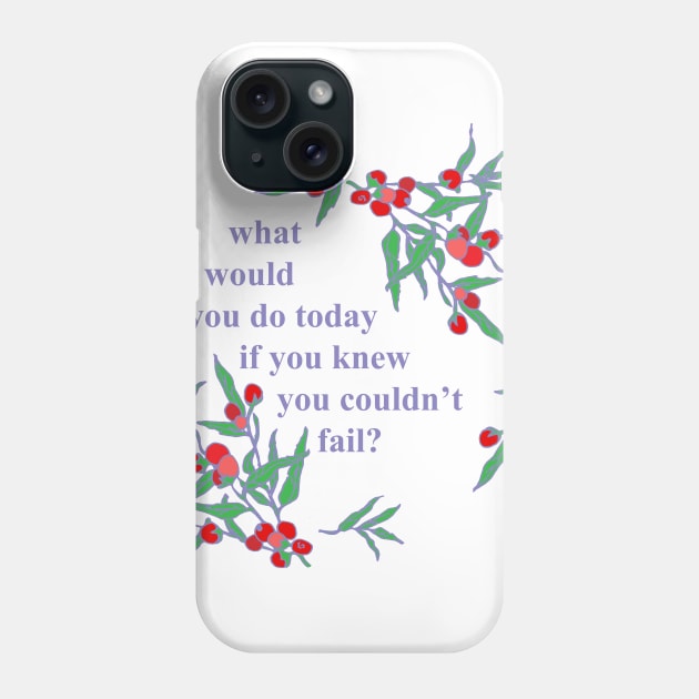 What Would You Do Today If You Knew You Couldn't Fail Phone Case by FabulouslyFeminist