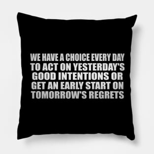 We have a choice every day Pillow