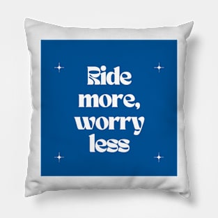 Ride more, worry less Pillow