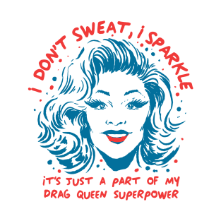 Funny Drag Queen I don't Sweat I sparkle LGPTQ+ superpower T-Shirt