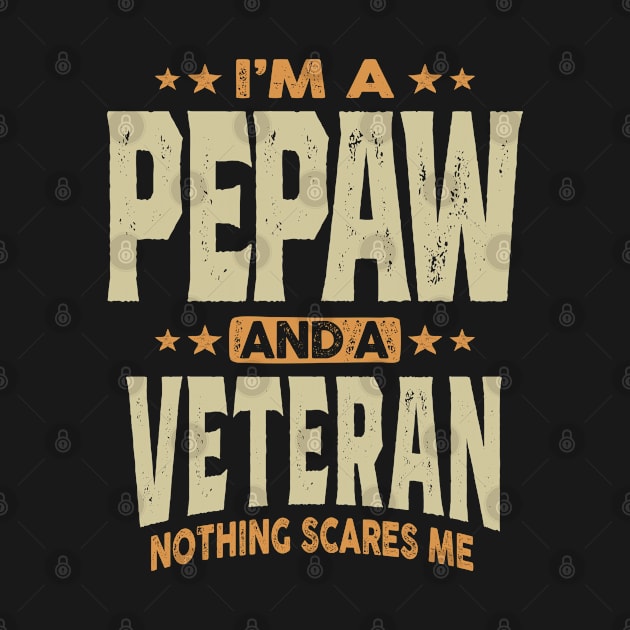 I'm a Pepaw and a Veteran Nothing Scares Me by cidolopez