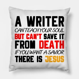 A WRITER CAN TEACH YOUR SOUL BUT CAN'T SAVE IT FROM DEATH IF YOU WANT A SAVIOR THERE IS JESUS Pillow