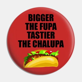 Bigger The Fupa Tastier The Chalupa Pin