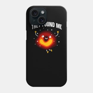 They Found Me Phone Case