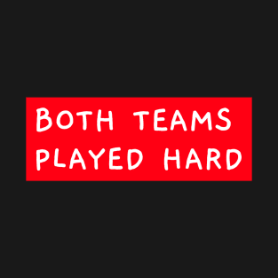 Both Teams Played Hard T-Shirt