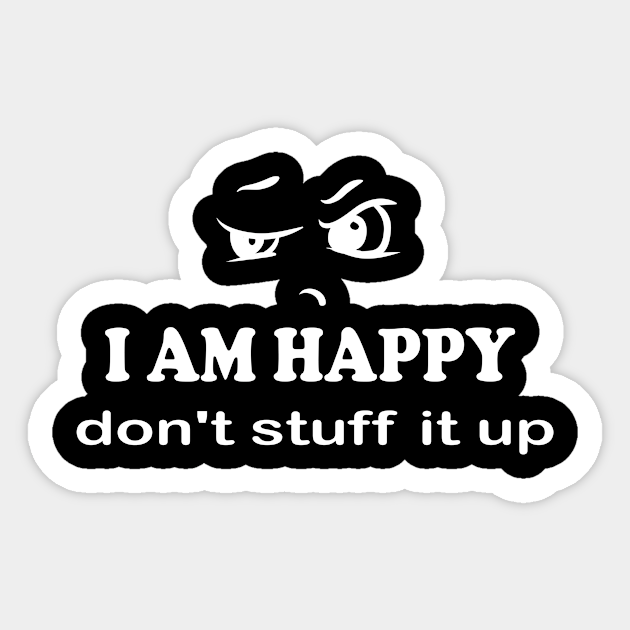 I Am Happy Don T Stuff It Up Bitch Face Memes Sticker Teepublic