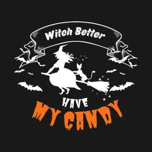 Witch Better Have My Candy T-Shirt