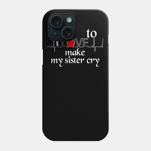 I love to make my sister cry Phone Case