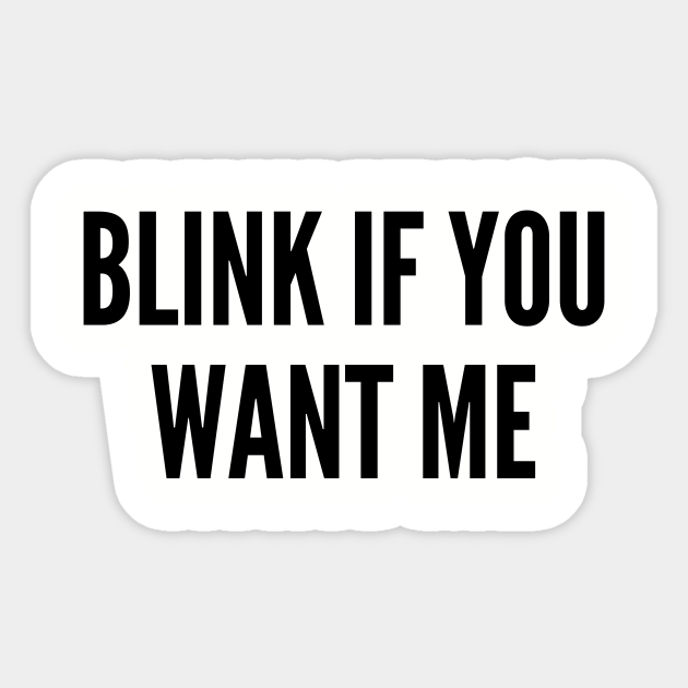 Cute Blink If You Want Me Joke Statement Humor Slogan Quotes Humor Sticker Teepublic