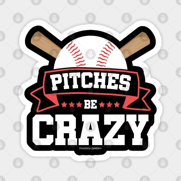 Pitches Be Crazy Baseball Lover Magnet by YouthfulGeezer