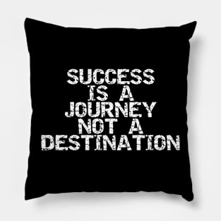 Success Is A Journey Not A Destination Pillow