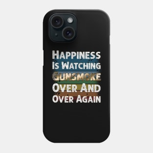 Happiness Is Watching Gunsmoke Over And Over Again Phone Case