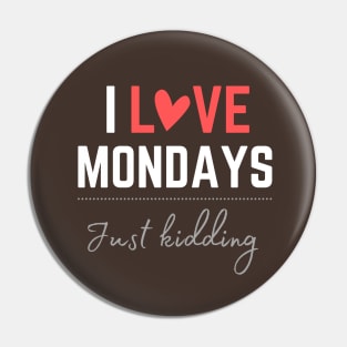 I love Mondays... just kidding Pin