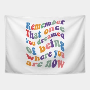 Remember That once you dreamed of being where you are now Tapestry