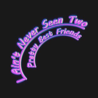 I Aint Never Seen Two Pretty Best Friends T-Shirt