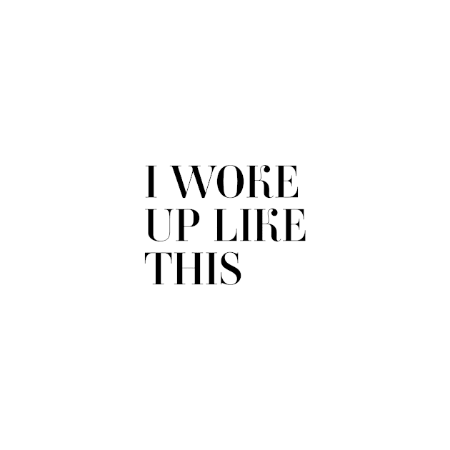 I Woke Up Like This by standardprints