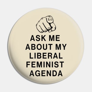 Ask Me About My Liberal Feminist Agenda Pin