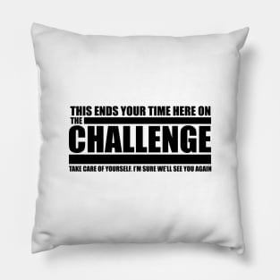 The Challenge Quote - This Ends Your Time Pillow