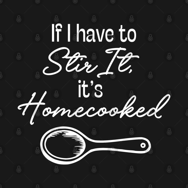 If I Have to Stir it, it's Homecooked (white text) by KayBee Gift Shop