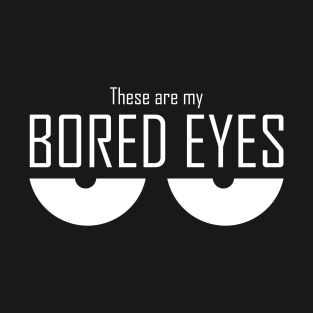 These Are My Bored Eyes T-Shirt