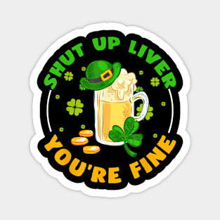 Shut Up Liver You're Fine St Pattys Day Drinker Beer Magnet