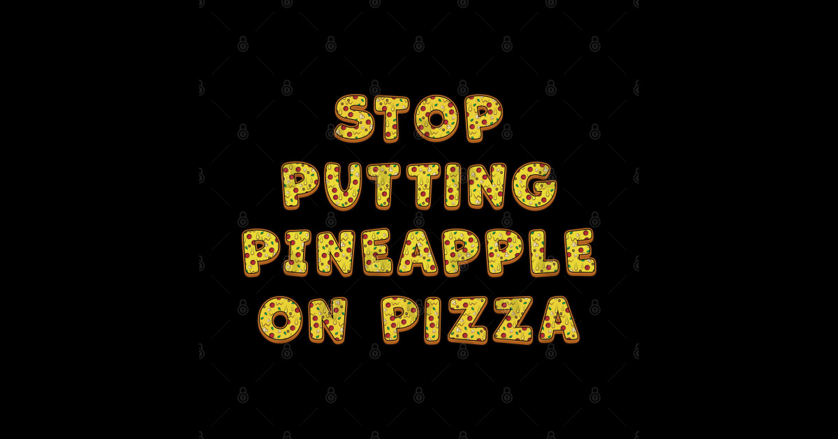 Stop Putting Pineapple On Pizza Funny Stop Putting Pineapple On