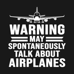 Piloting Gift Warning May Spontaneously Talk About Airplanes T-Shirt