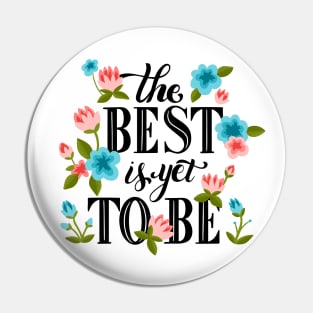 The Best Is Yet To Be Pin