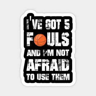 I've Got 5 Fouls And I'm Not Afraid to use them - Funny T-Shirt Magnet