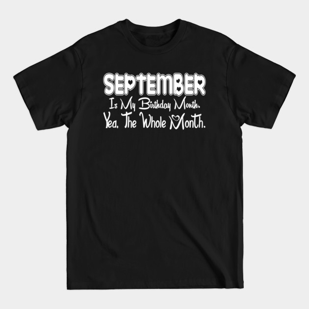 Discover September Is My Birthday Month Yea The Whole Month Funny Birthday - September Birthday 2021 - T-Shirt