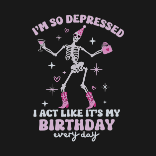 Funny I'm So Depressed I Act Like It's My Birthday Everyday T-Shirt