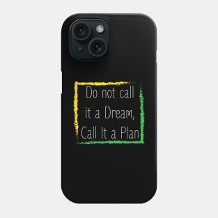 Motivational quote : Do not call it a dream call it a plan design Phone Case