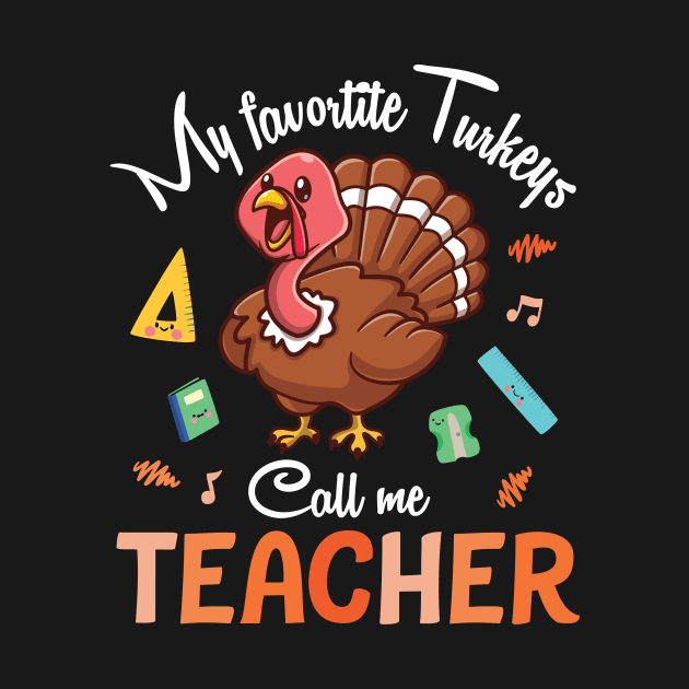 My Favorite Turkeys Call Me Teacher Happy Thanksgiving Day by joandraelliot