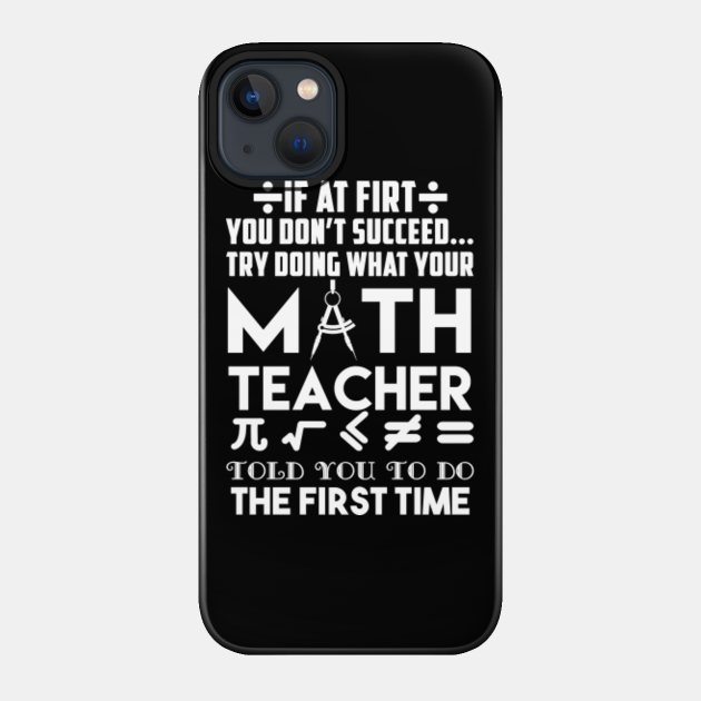 Math Teacher Told You To Do First Time - Math Teachers Gifts - Phone Case