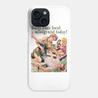 Bully Your Local Misogynist Today! Phone Case