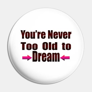 You're Never Too old to Dream Pin