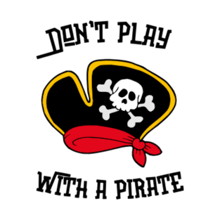 Don't Play With a Pirate T-Shirt