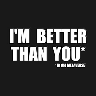 I'm better than you in the METAVERSE T-Shirt