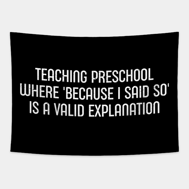 Teaching preschool Where 'because I said so' is a valid explanation Tapestry by trendynoize
