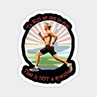 To RUN or not to run, that is NOT a question Magnet